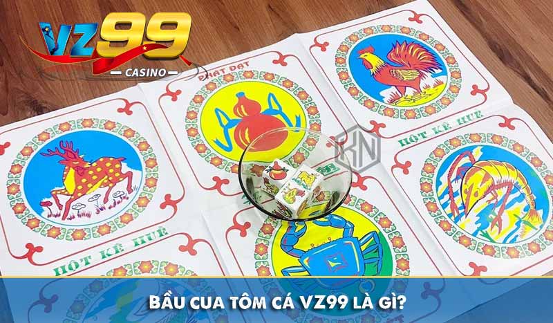 Bầu cua tôm cá VZ99 - Hướng dẫn chơi & mẹo chiến thắng 7 Bầu cua tôm cá VZ99 là gì?