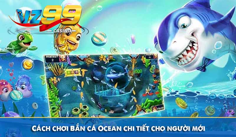 Bắn cá ocean và kinh nghiệm chơi dễ thắng lớn tại VZ99 8 Cách chơi Bắn cá Ocean chi tiết cho người mới
