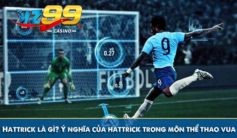 Hattrick là gì? Ý nghĩa của hattrick trong môn thể thao vua 2 Hattrick là gì? Ý nghĩa của hattrick trong môn thể thao vua