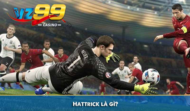 Hattrick là gì? Ý nghĩa của hattrick trong môn thể thao vua 2 Hattrick là gì?