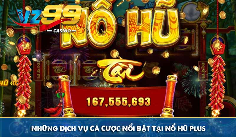 Nổ Hũ Plus – Thiên Đường Slot Game Luckywin VZ99 7 Những Dịch Vụ Cá Cược Nổi Bật Tại Nổ Hũ Plus