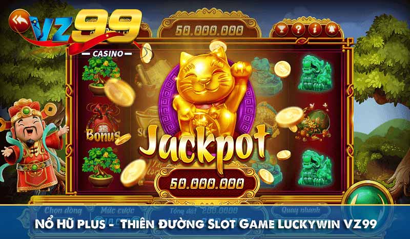 Nổ Hũ Plus – Thiên Đường Slot Game Luckywin VZ99 8 Nổ Hũ Plus – Thiên Đường Slot Game Luckywin VZ99