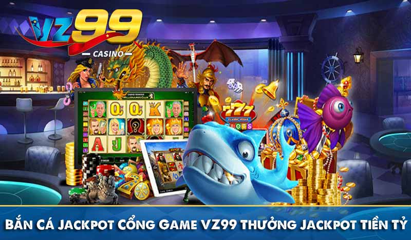Bắn Cá Jackpot – Cổng Game VZ99 Thưởng Jackpot Tiền Tỷ 2 Bắn Cá Jackpot – Cổng Game VZ99 Thưởng Jackpot Tiền Tỷ