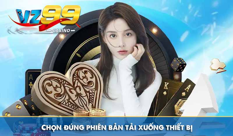Tải app vz99 10 Chọn đúng phiên bản tải xuống thiết bị