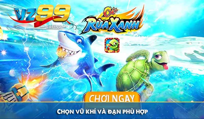 Bắn Cá Rùa Xanh - Săn Thưởng Jackpot Tới Hàng Tỷ Đồng 9 Chọn vũ khí và đạn phù hợp