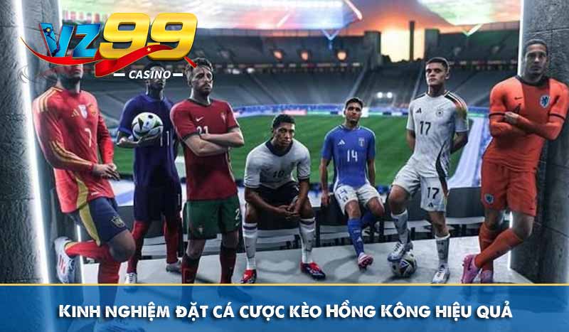 Tỷ Lệ Cược Hồng Kông - Cách chơi và kinh nghiệm chiến thắng 11 Kinh nghiệm đặt cá cược kèo Hồng Kông hiệu quả
