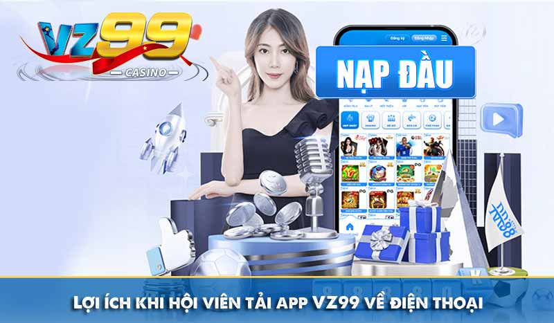 Tải app vz99 7 Lợi ích khi hội viên tải app VZ99 về điện thoại