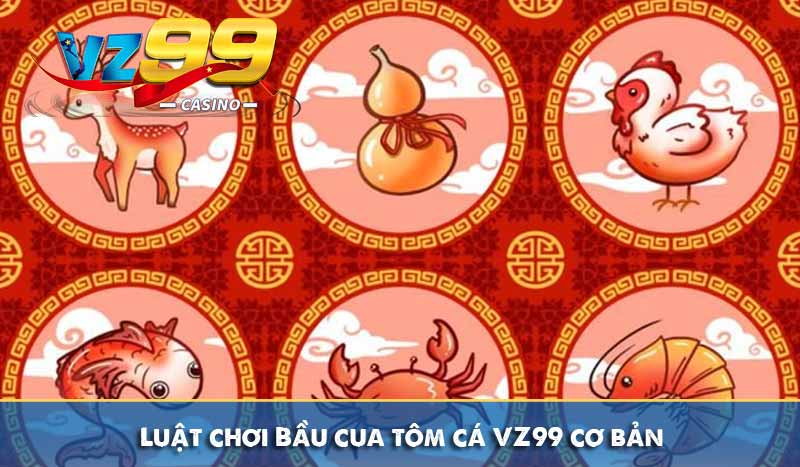 Bầu cua tôm cá VZ99 - Hướng dẫn chơi & mẹo chiến thắng 9 Luật chơi Bầu cua tôm cá VZ99 cơ bản