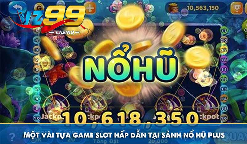 Nổ Hũ Plus – Thiên Đường Slot Game Luckywin VZ99 10 Một vài tựa game slot hấp dẫn tại sảnh nổ hũ Plus