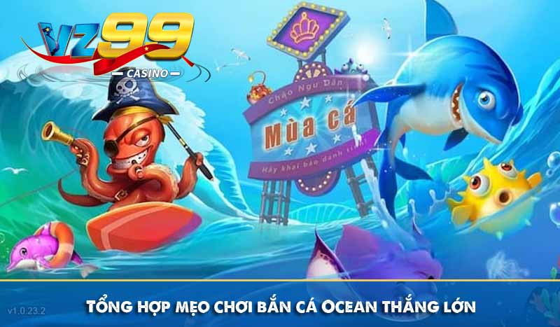 Bắn cá ocean và kinh nghiệm chơi dễ thắng lớn tại VZ99 10 Tổng hợp mẹo chơi bắn cá Ocean thắng lớn
