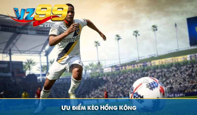 Tỷ Lệ Cược Hồng Kông - Cách chơi và kinh nghiệm chiến thắng 8 Ưu điểm kèo Hồng Kông